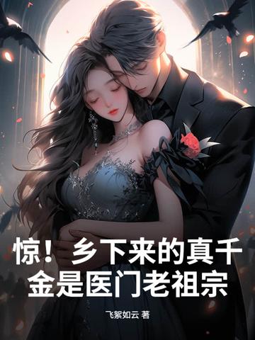 惊！乡下来的真千金是医门老祖宗