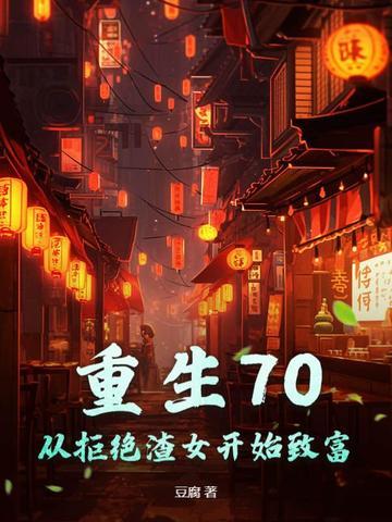 重生70：从拒绝渣女开始致富